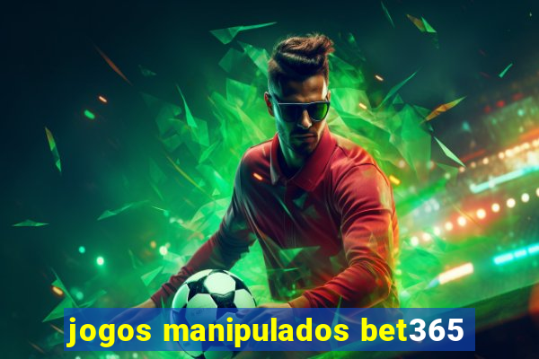 jogos manipulados bet365